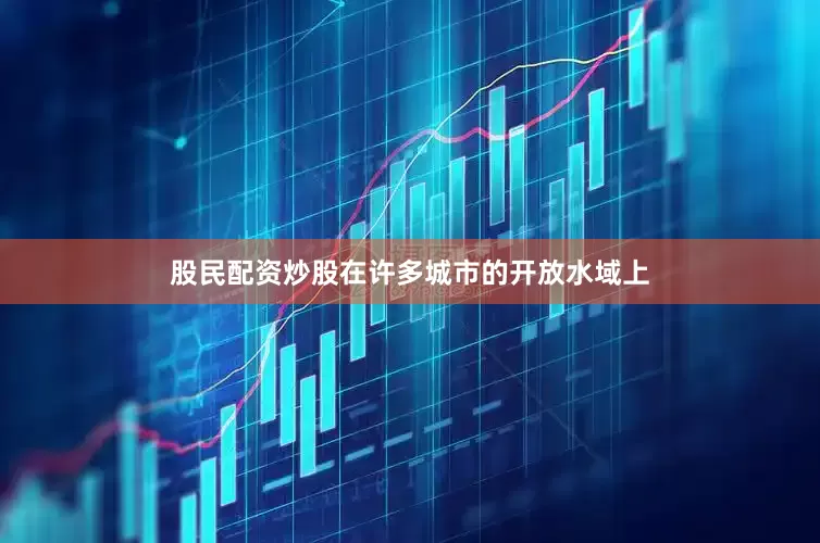 股民配资炒股在许多城市的开放水域上